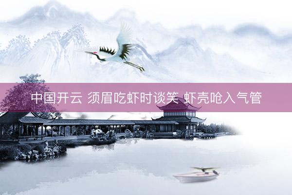 中国开云 须眉吃虾时谈笑 虾壳呛入气管